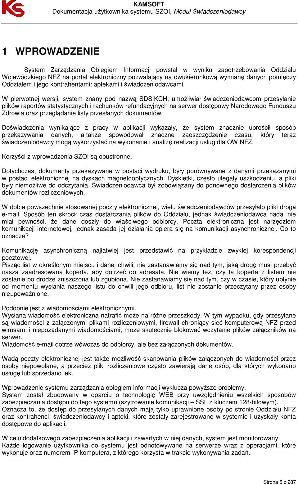 W pierwotnej wersji, system znany pod nazwą SDSIKCH, umoŝliwiał świadczeniodawcom przesyłanie plików raportów statystycznych i rachunków refundacyjnych na serwer dostępowy Narodowego Funduszu Zdrowia