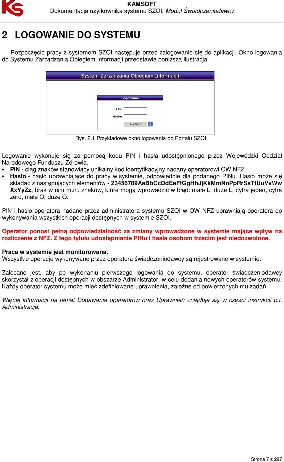 PIN - ciąg znaków stanowiący unikalny kod identyfikacyjny nadany operatorowi OW NFZ. Hasło - hasło uprawniające do pracy w systemie, odpowiednie dla podanego PINu.