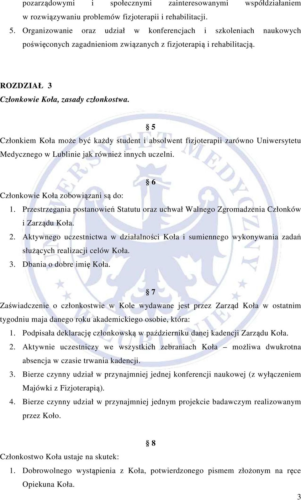 5 Członkiem Koła może być każdy student i absolwent fizjoterapii zarówno Uniwersytetu Medycznego w Lublinie jak również innych uczelni. 6 Członkowie Koła zobowiązani są do: 1.