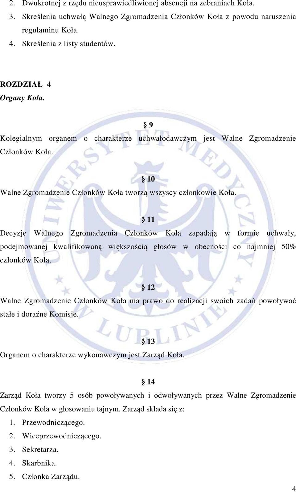 11 Decyzje Walnego Zgromadzenia Członków Koła zapadają w formie uchwały, podejmowanej kwalifikowaną większością głosów w obecności co najmniej 50% członków Koła.