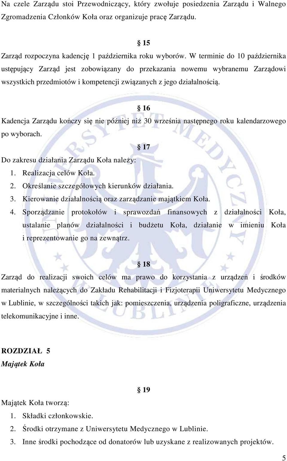 16 Kadencja Zarządu kończy się nie później niż 30 września następnego roku kalendarzowego po wyborach. 17 Do zakresu działania Zarządu Koła należy: 1. Realizacja celów Koła. 2.