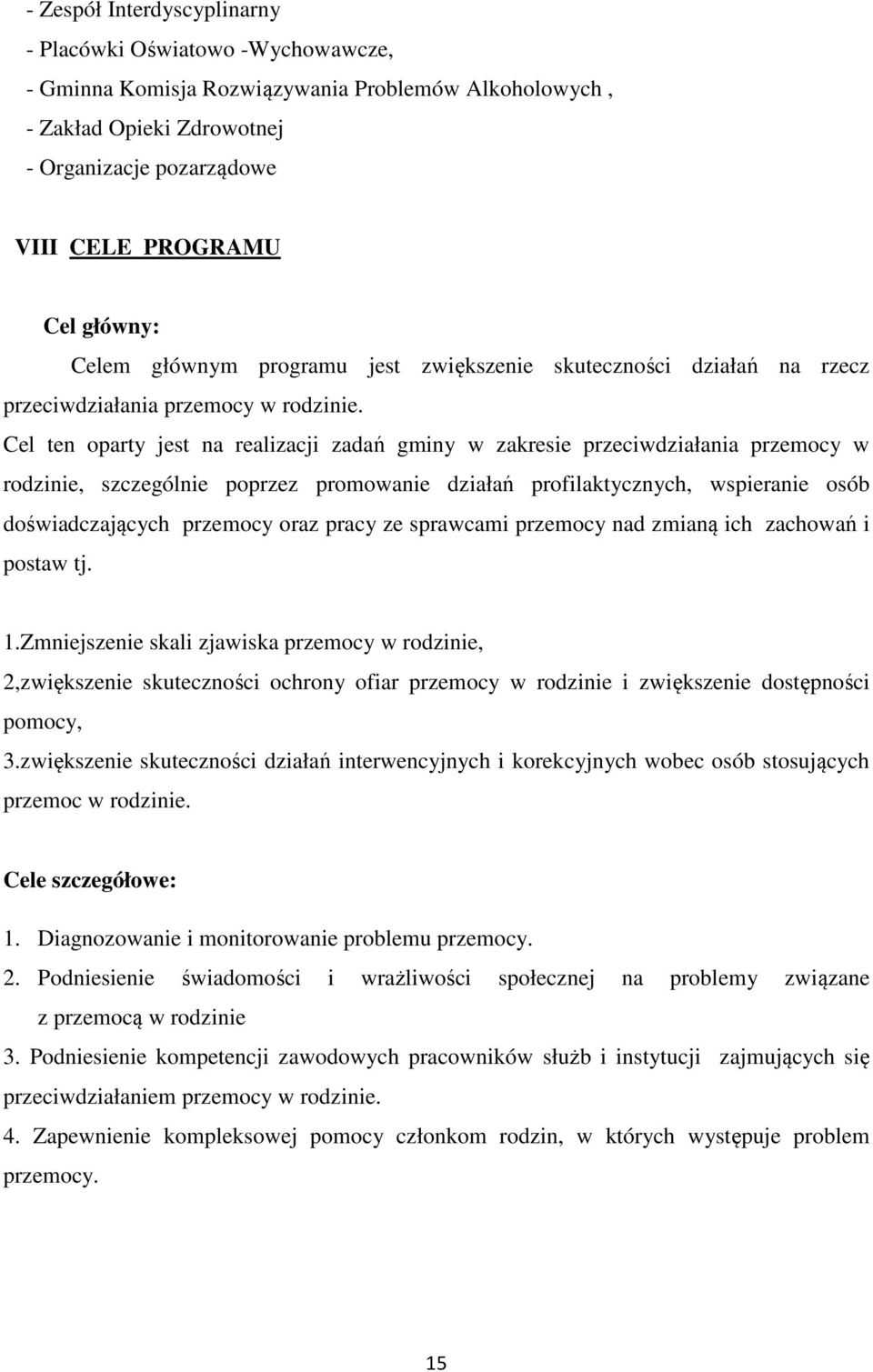 Cel ten oparty jest na realizacji zadań gminy w zakresie przeciwdziałania przemocy w rodzinie, szczególnie poprzez promowanie działań profilaktycznych, wspieranie osób doświadczających przemocy oraz