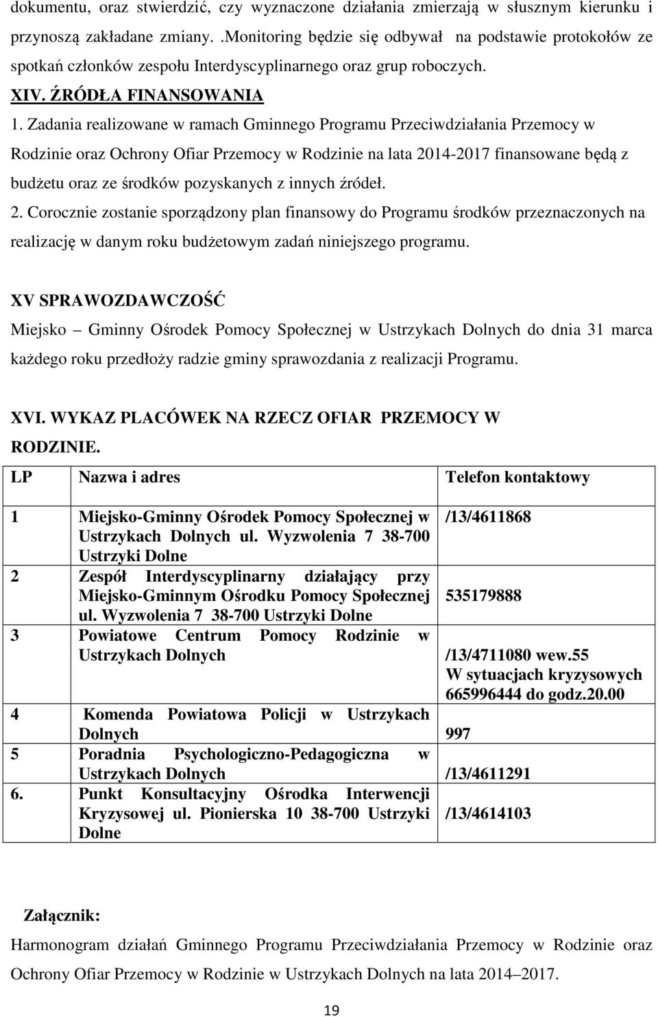 Zadania realizowane w ramach Gminnego Programu Przeciwdziałania Przemocy w Rodzinie oraz Ochrony Ofiar Przemocy w Rodzinie na lata 2014-2017 finansowane będą z budżetu oraz ze środków pozyskanych z