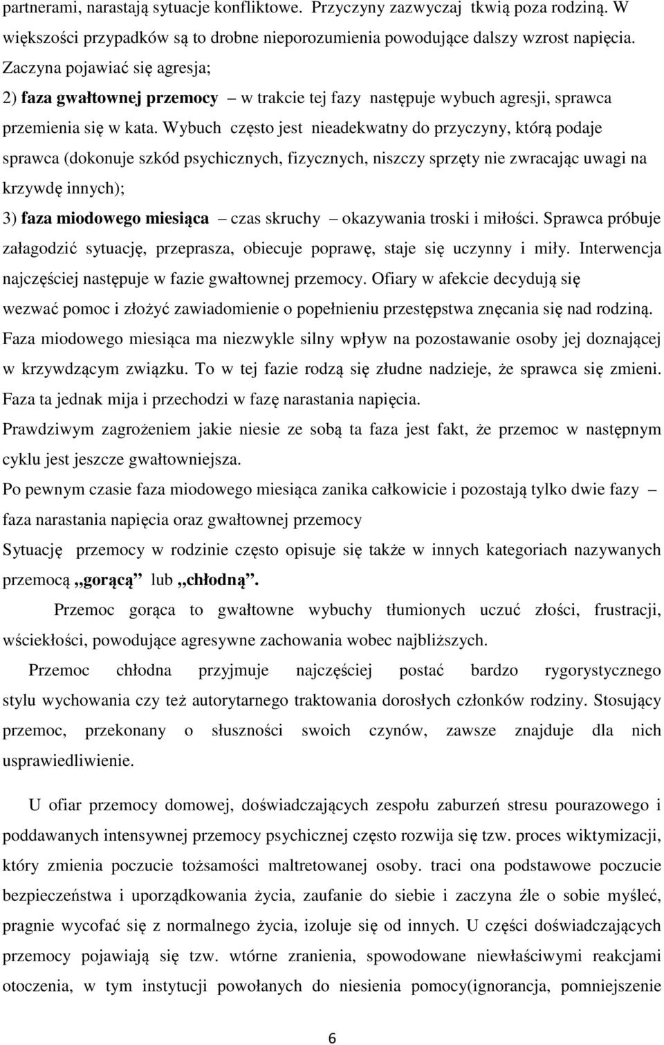 Wybuch często jest nieadekwatny do przyczyny, którą podaje sprawca (dokonuje szkód psychicznych, fizycznych, niszczy sprzęty nie zwracając uwagi na krzywdę innych); 3) faza miodowego miesiąca czas