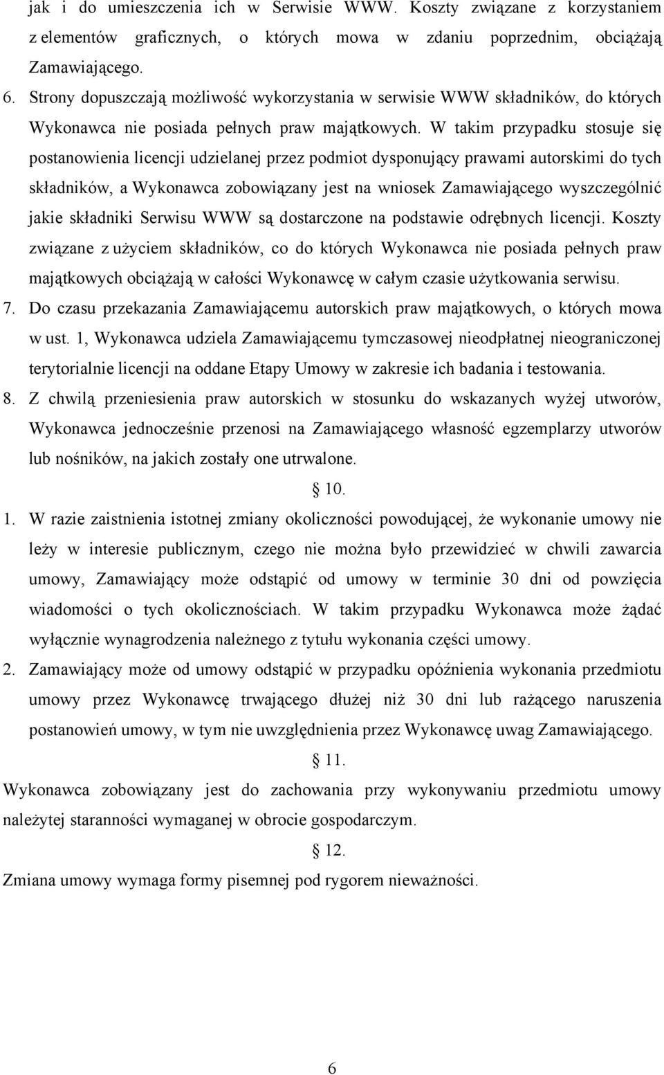 W takim przypadku stosuje się postanowienia licencji udzielanej przez podmiot dysponujący prawami autorskimi do tych składników, a Wykonawca zobowiązany jest na wniosek Zamawiającego wyszczególnić