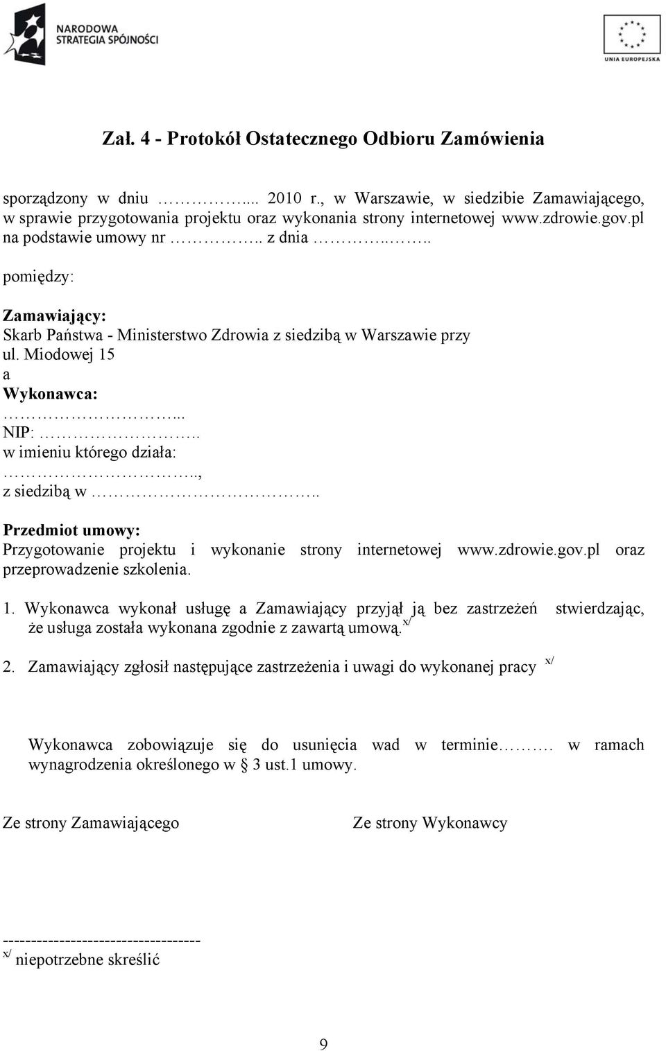 . w imieniu którego działa:.., z siedzibą w.. Przedmiot umowy: Przygotowanie projektu i wykonanie strony internetowej www.zdrowie.gov.pl oraz przeprowadzenie szkolenia. 1.