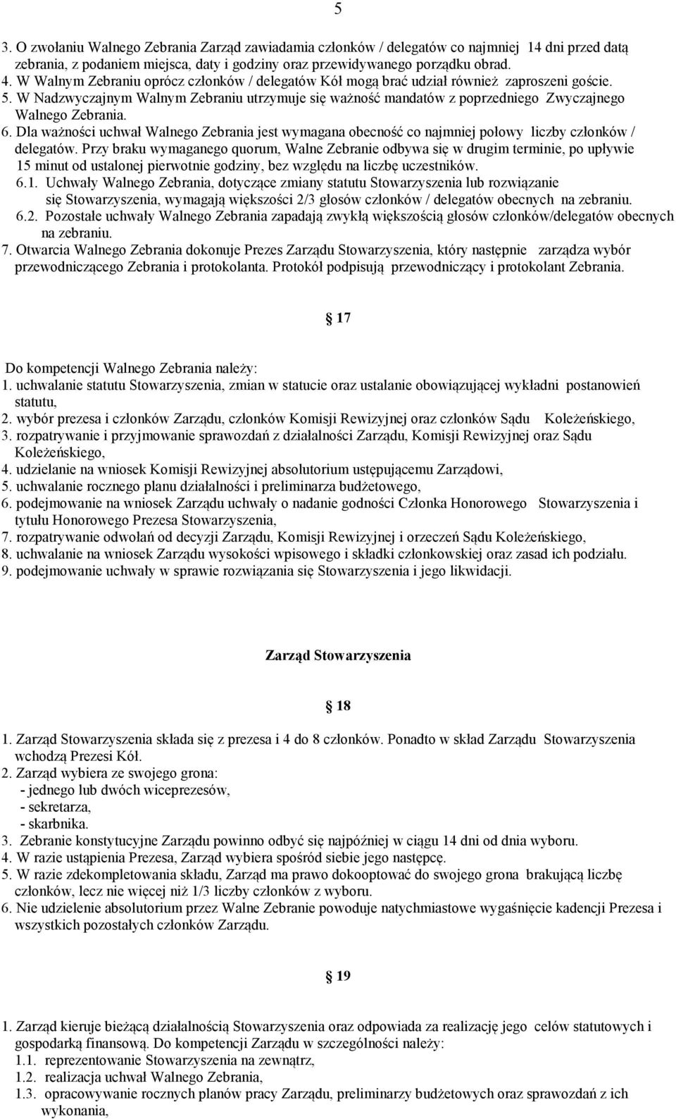 W Nadzwyczajnym Walnym Zebraniu utrzymuje się ważność mandatów z poprzedniego Zwyczajnego Walnego Zebrania. 6.