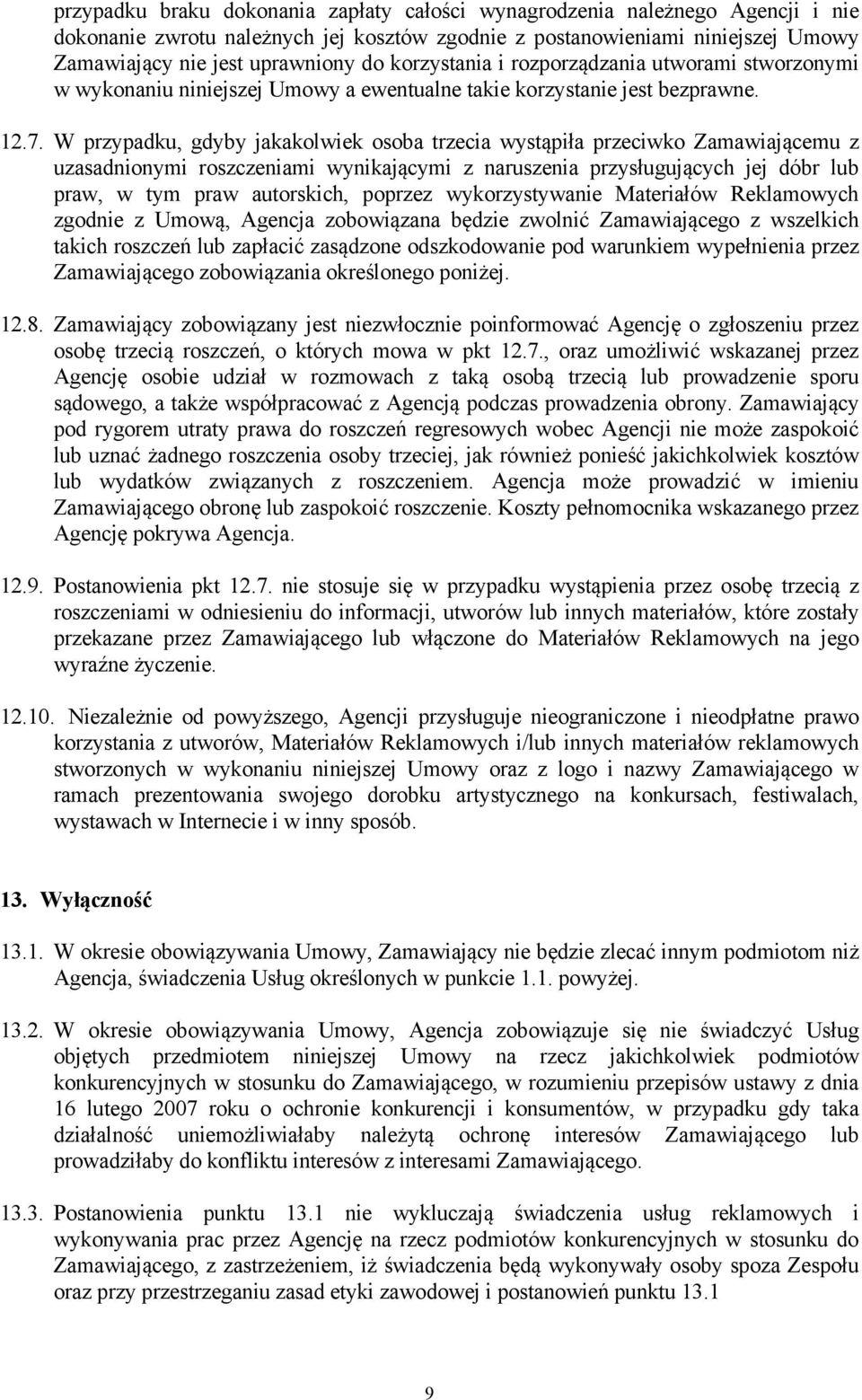 W przypadku, gdyby jakakolwiek osoba trzecia wystąpiła przeciwko Zamawiającemu z uzasadnionymi roszczeniami wynikającymi z naruszenia przysługujących jej dóbr lub praw, w tym praw autorskich, poprzez