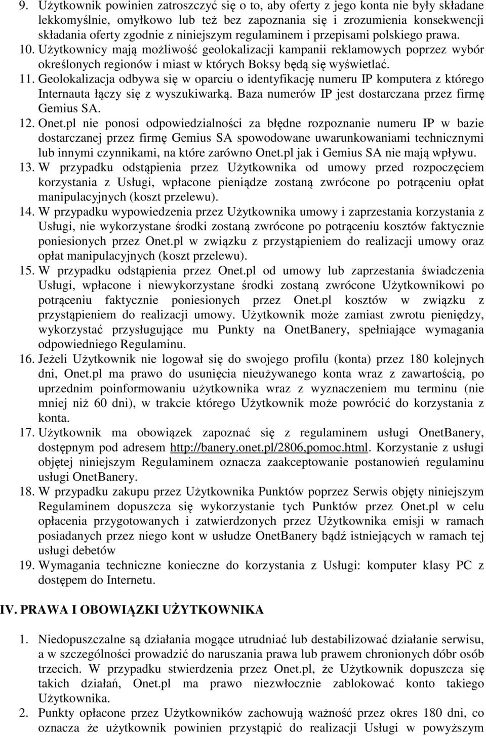 11. Geolokalizacja odbywa się w oparciu o identyfikację numeru IP komputera z którego Internauta łączy się z wyszukiwarką. Baza numerów IP jest dostarczana przez firmę Gemius SA. 12. Onet.