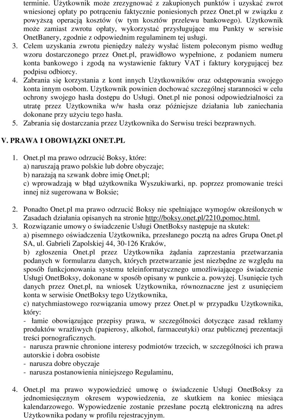 Użytkownik może zamiast zwrotu opłaty, wykorzystać przysługujące mu Punkty w serwisie OnetBanery, zgodnie z odpowiednim regulaminem tej usługi. 3.