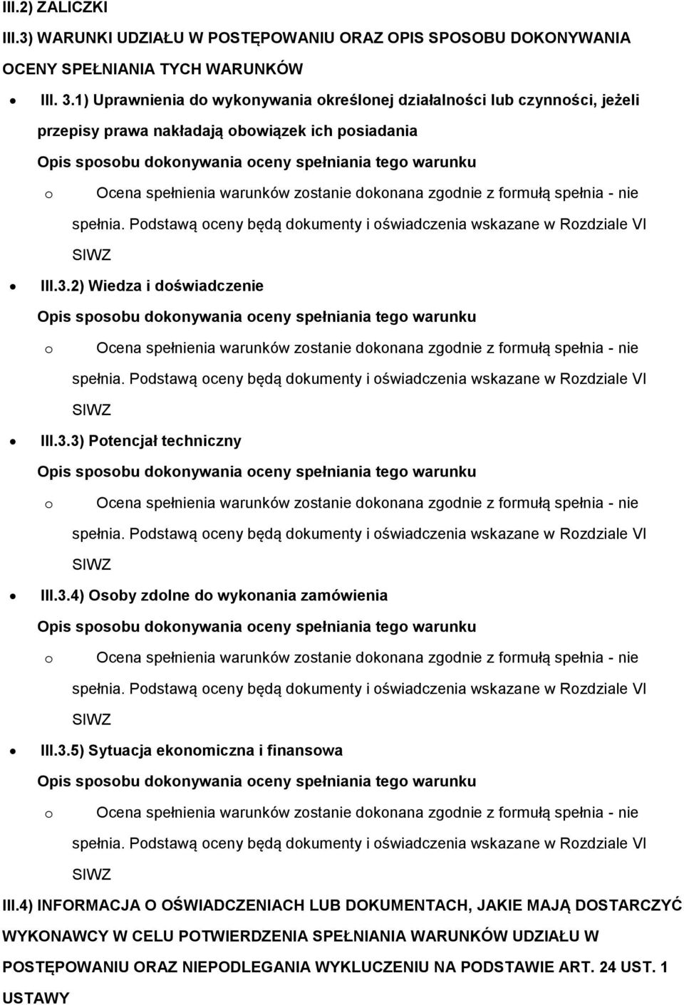 Pdstawą ceny będą dkumenty i świadczenia wskazane w Rzdziale VI III.3.2) Wiedza i dświadczenie Opis spsbu dknywania ceny spełniania teg warunku spełnia.