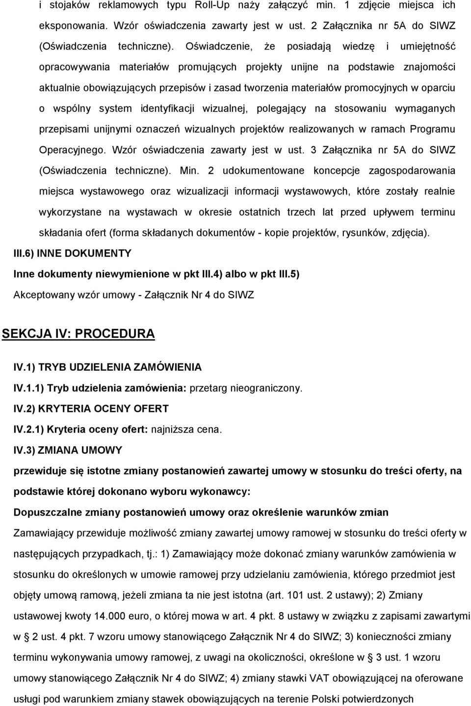 wspólny system identyfikacji wizualnej, plegający na stswaniu wymaganych przepisami unijnymi znaczeń wizualnych prjektów realizwanych w ramach Prgramu Operacyjneg. Wzór świadczenia zawarty jest w ust.