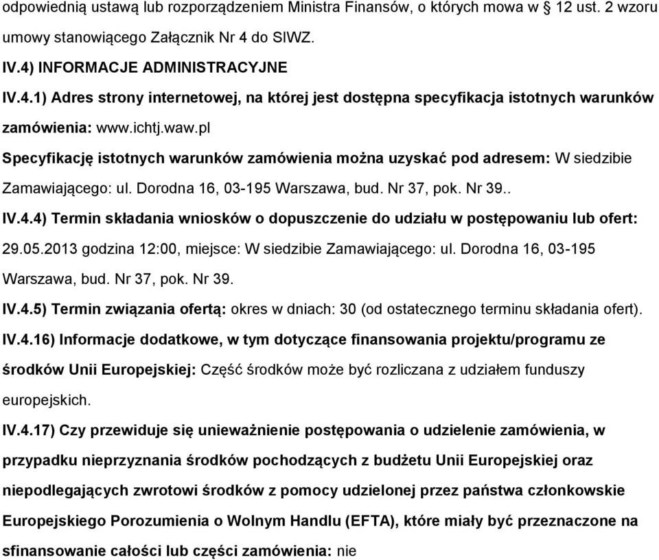 pl Specyfikację isttnych warunków zamówienia mżna uzyskać pd adresem: W siedzibie Zamawiająceg: ul. Drdna 16, 03-195 Warszawa, bud. Nr 37, pk. Nr 39.. IV.4.