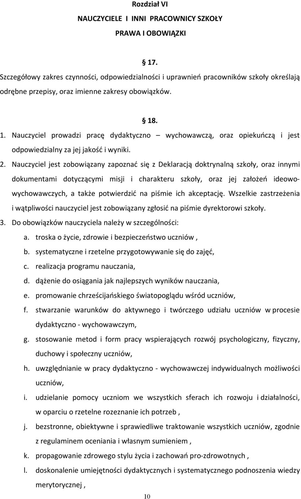 . 1. Nauczyciel prowadzi pracę dydaktyczno wychowawczą, oraz opiekuńczą i jest odpowiedzialny za jej jakość i wyniki. 2.