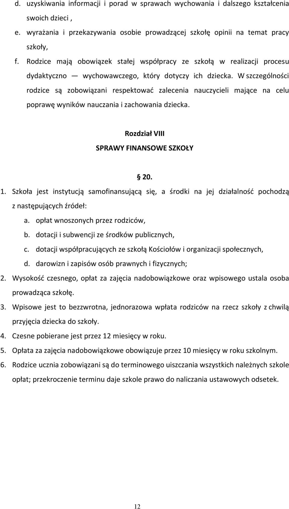 W szczególności rodzice są zobowiązani respektować zalecenia nauczycieli mające na celu poprawę wyników nauczania i zachowania dziecka. Rozdział VIII SPRAWY FINANSOWE SZKOŁY 20. 1.