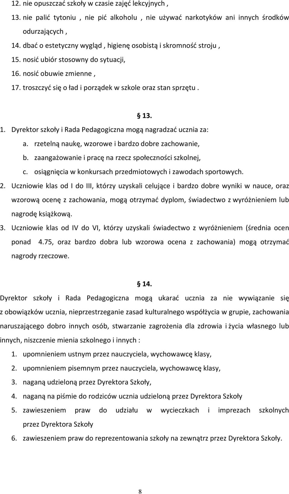 rzetelną naukę, wzorowe i bardzo dobre zachowanie, b. zaangażowanie i pracę na rzecz społeczności szkolnej, c. osiągnięcia w konkursach przedmiotowych i zawodach sportowych. 2.