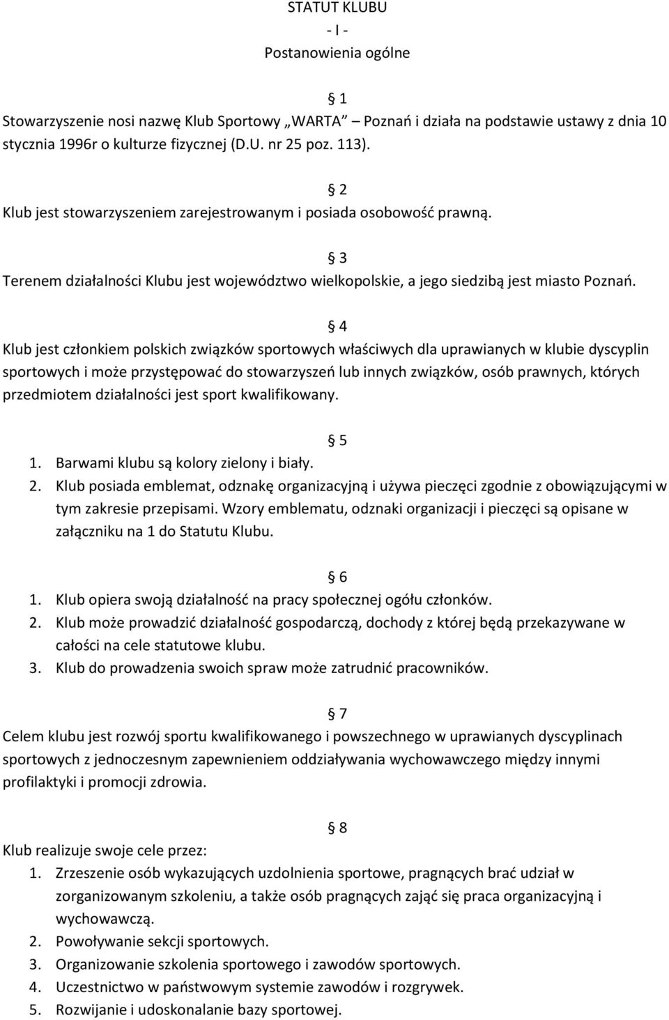 4 Klub jest członkiem polskich związków sportowych właściwych dla uprawianych w klubie dyscyplin sportowych i może przystępować do stowarzyszeń lub innych związków, osób prawnych, których przedmiotem