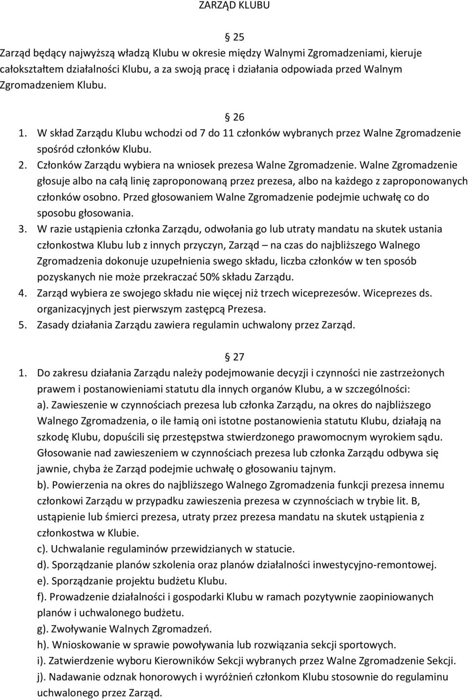 Walne Zgromadzenie głosuje albo na całą linię zaproponowaną przez prezesa, albo na każdego z zaproponowanych członków osobno.