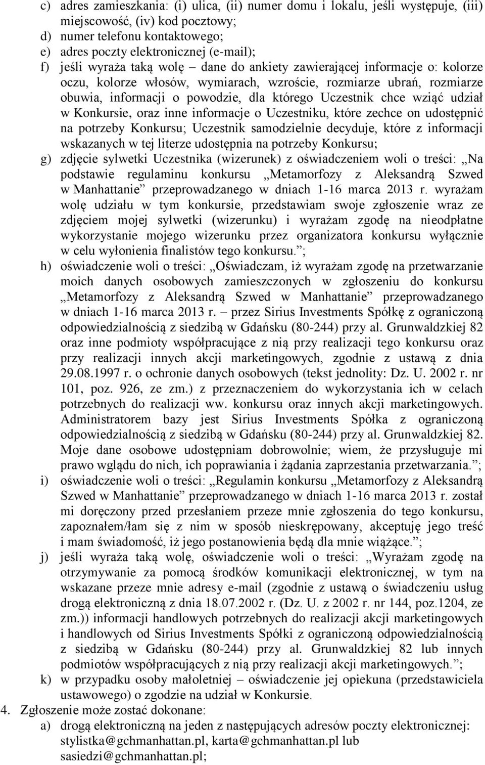 wziąć udział w Konkursie, oraz inne informacje o Uczestniku, które zechce on udostępnić na potrzeby Konkursu; Uczestnik samodzielnie decyduje, które z informacji wskazanych w tej literze udostępnia