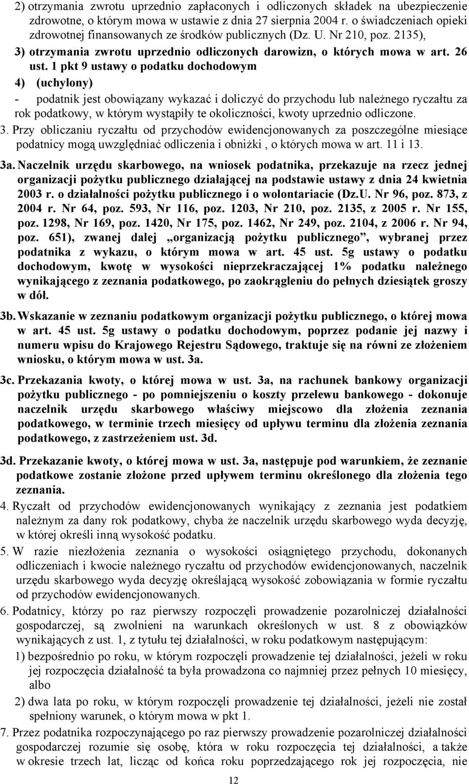 1 pkt 9 ustawy o podatku dochodowym 4) (uchylony) - podatnik jest obowiązany wykazać i doliczyć do przychodu lub należnego ryczałtu za rok podatkowy, w którym wystąpiły te okoliczności, kwoty