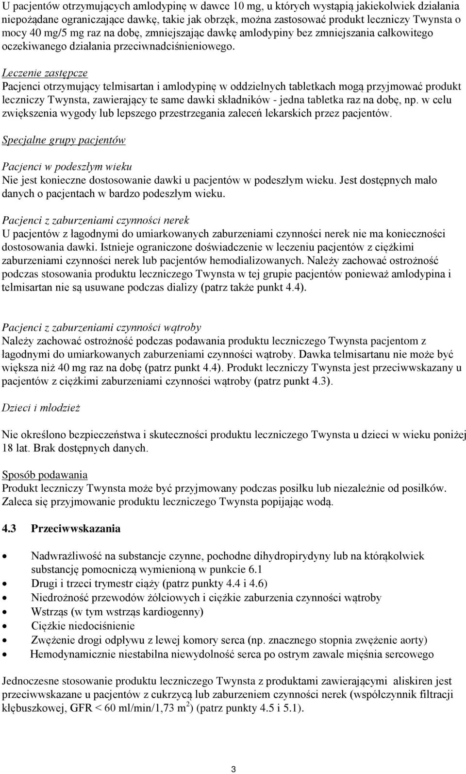 Leczenie zastępcze Pacjenci otrzymujący telmisartan i amlodypinę w oddzielnych tabletkach mogą przyjmować produkt leczniczy Twynsta, zawierający te same dawki składników - jedna tabletka raz na dobę,