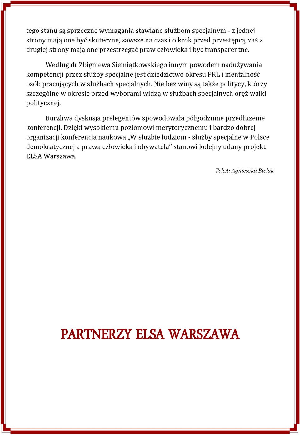 Według dr Zbigniewa Siemiątkowskiego innym powodem nadużywania kompetencji przez służby specjalne jest dziedzictwo okresu PRL i mentalność osób pracujących w służbach specjalnych.