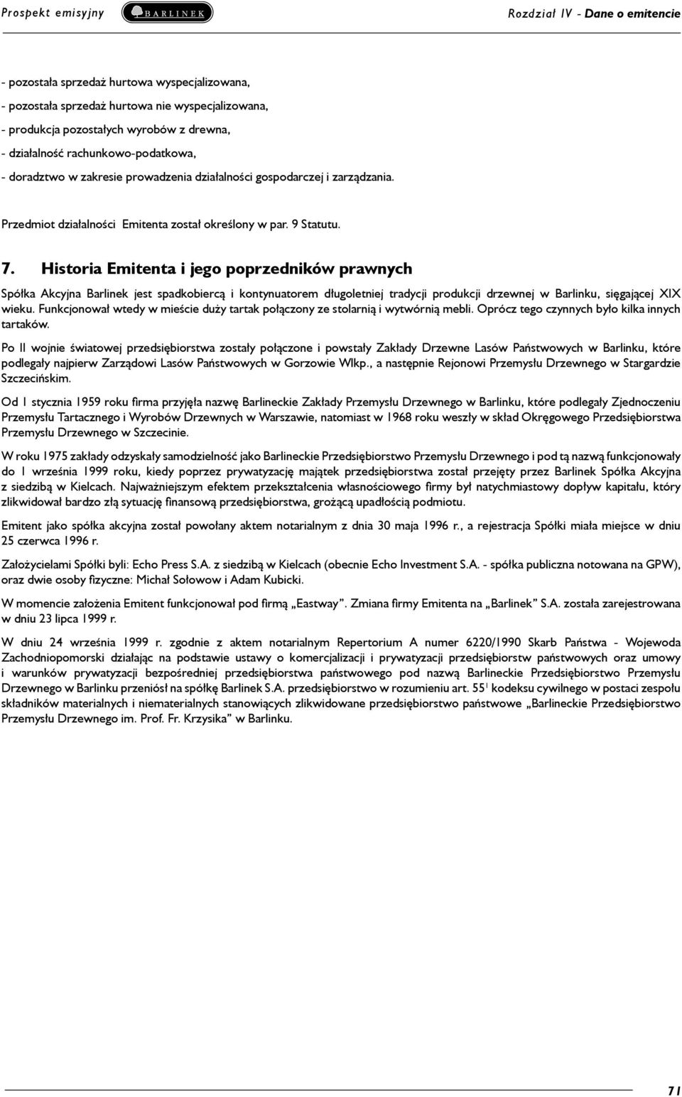 Historia Emitenta i jego poprzedników prawnych Spółka Akcyjna Barlinek jest spadkobiercą i kontynuatorem długoletniej tradycji produkcji drzewnej w Barlinku, sięgającej XIX wieku.