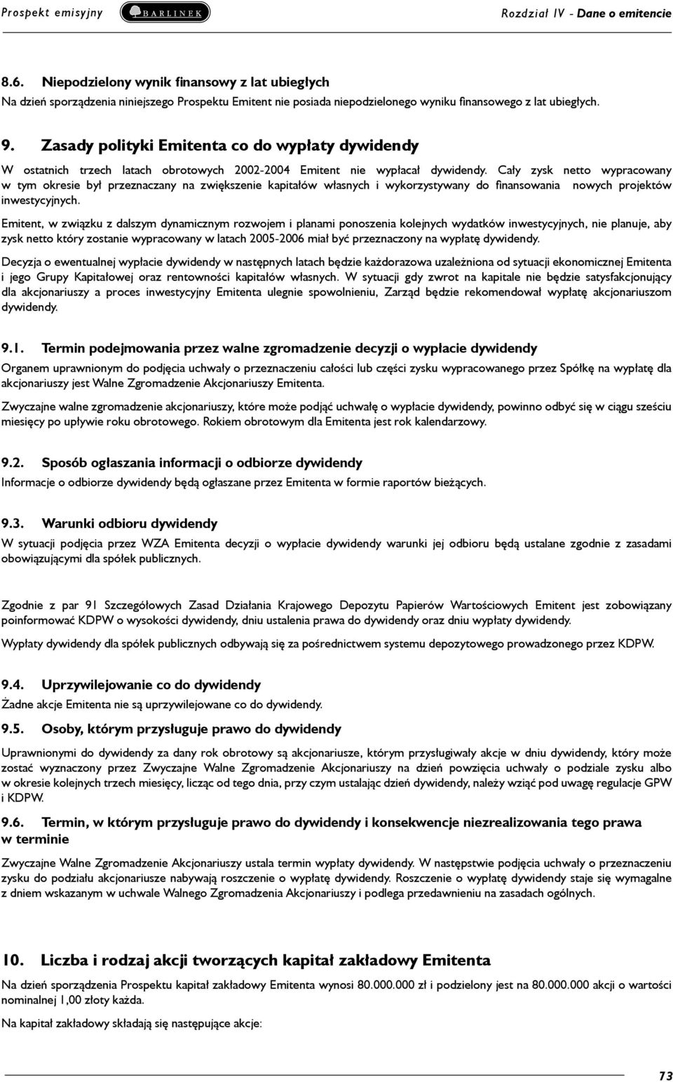 Zasady polityki Emitenta co do wypłaty dywidendy W ostatnich trzech latach obrotowych 2002-2004 Emitent nie wypłacał dywidendy.