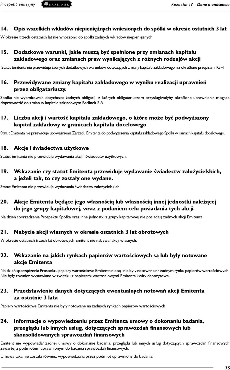 Dodatkowe warunki, jakie muszą być spełnione przy zmianach kapitału zakładowego oraz zmianach praw wynikających z różnych rodzajów akcji Statut Emitenta nie przewiduje żadnych dodatkowych warunków