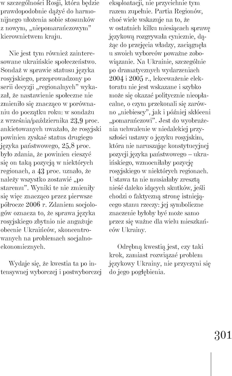 Sondaż w sprawie statusu języka rosyjskiego, przeprowadzony po serii decyzji regionalnych wykazał, że nastawienie społeczne nie zmieniło się znacząco w porównaniu do początku roku: w sondażu z