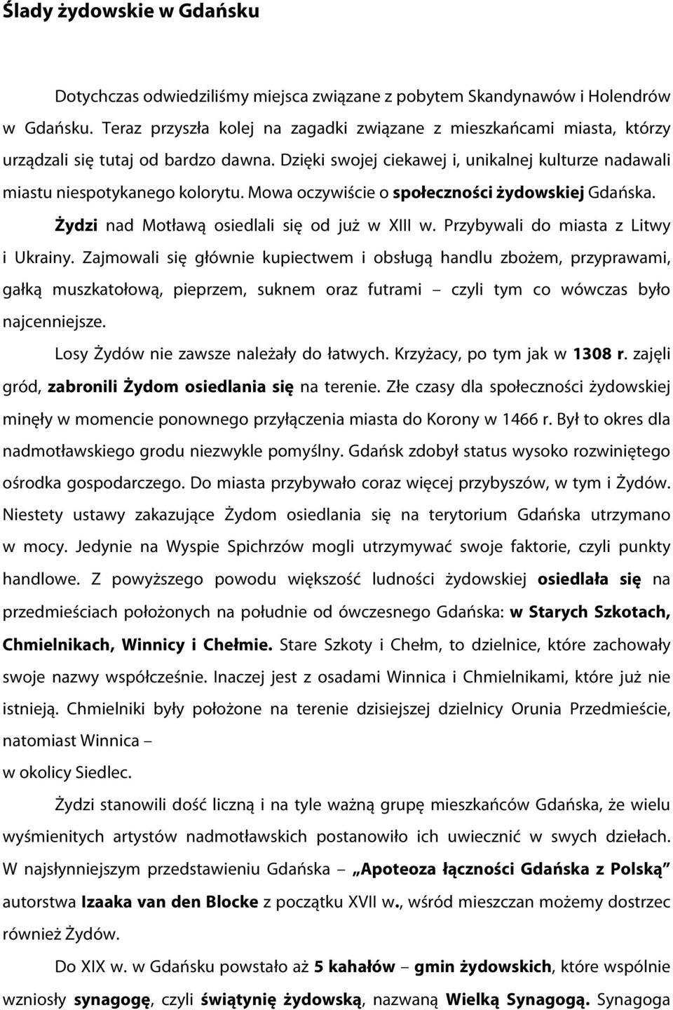 Mowa oczywiście o społeczności żydowskiej Gdańska. Żydzi nad Motławą osiedlali się od już w XIII w. Przybywali do miasta z Litwy i Ukrainy.