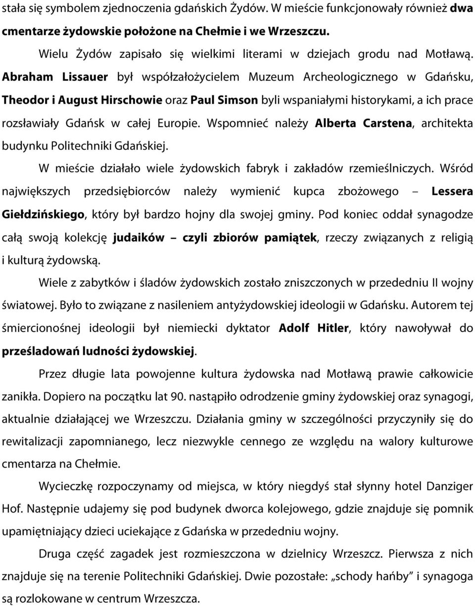 Abraham Lissauer był współzałożycielem Muzeum Archeologicznego w Gdańsku, Theodor i August Hirschowie oraz Paul Simson byli wspaniałymi historykami, a ich prace rozsławiały Gdańsk w całej Europie.