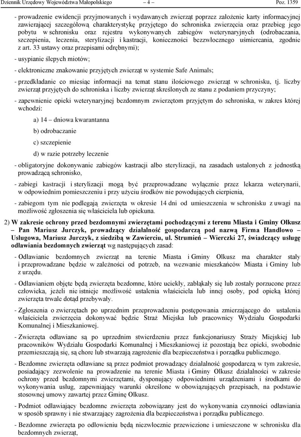 pobytu w schronisku oraz rejestru wykonywanych zabiegów weterynaryjnych (odrobaczania, szczepienia, leczenia, sterylizacji i kastracji, konieczności bezzwłocznego uśmiercania, zgodnie z art.