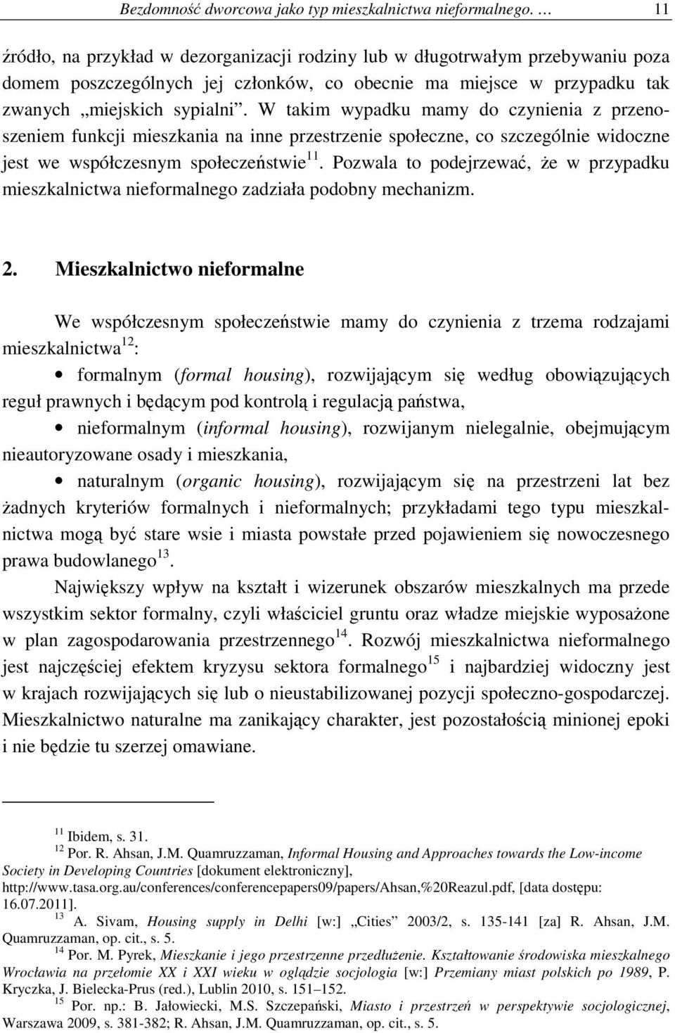 W takim wypadku mamy do czynienia z przenoszeniem funkcji mieszkania na inne przestrzenie społeczne, co szczególnie widoczne jest we współczesnym społeczeństwie 11.