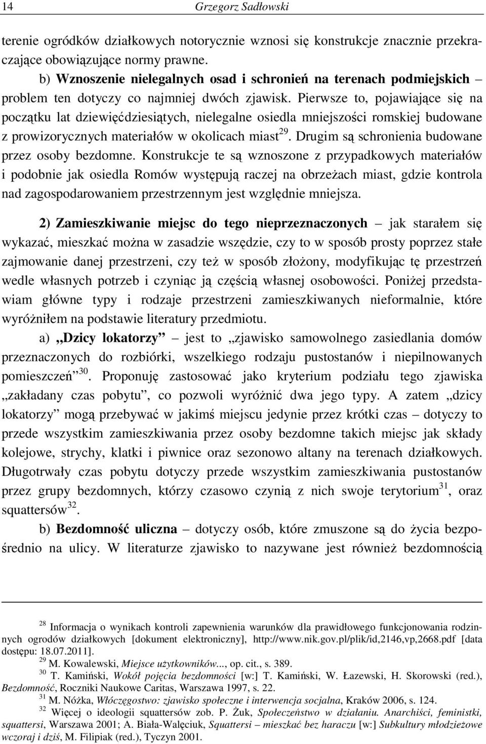 Pierwsze to, pojawiające się na początku lat dziewięćdziesiątych, nielegalne osiedla mniejszości romskiej budowane z prowizorycznych materiałów w okolicach miast 29.