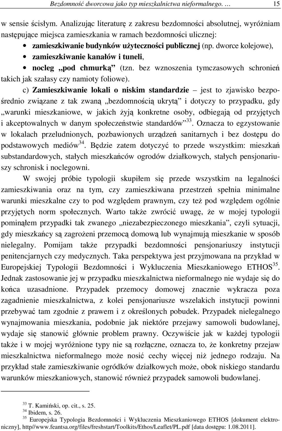 dworce kolejowe), zamieszkiwanie kanałów i tuneli, nocleg pod chmurką (tzn. bez wznoszenia tymczasowych schronień takich jak szałasy czy namioty foliowe).