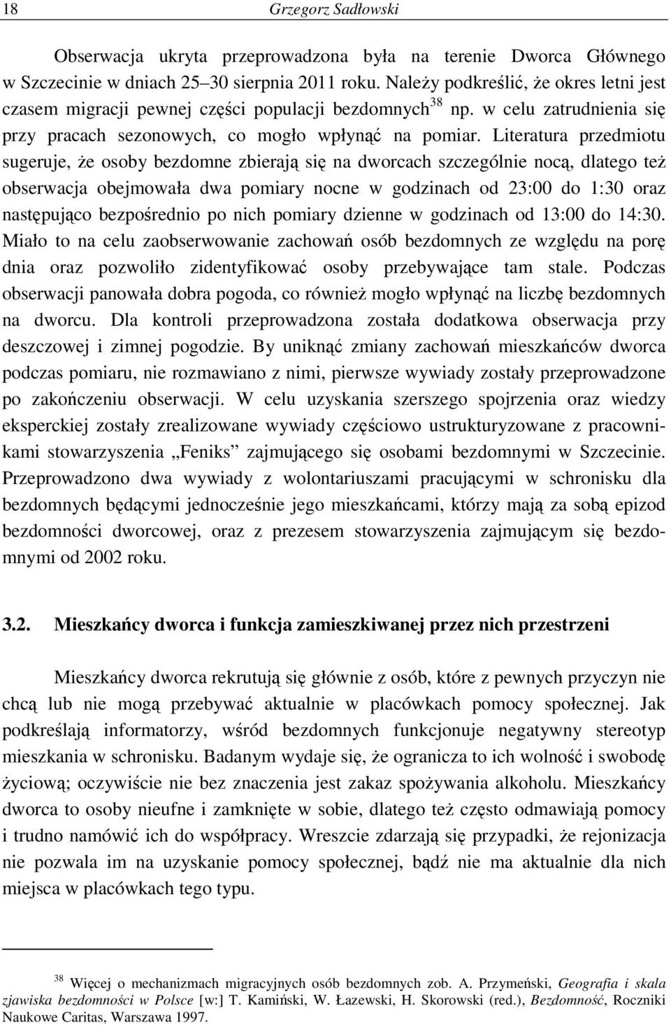 Literatura przedmiotu sugeruje, Ŝe osoby bezdomne zbierają się na dworcach szczególnie nocą, dlatego teŝ obserwacja obejmowała dwa pomiary nocne w godzinach od 23:00 do 1:30 oraz następująco