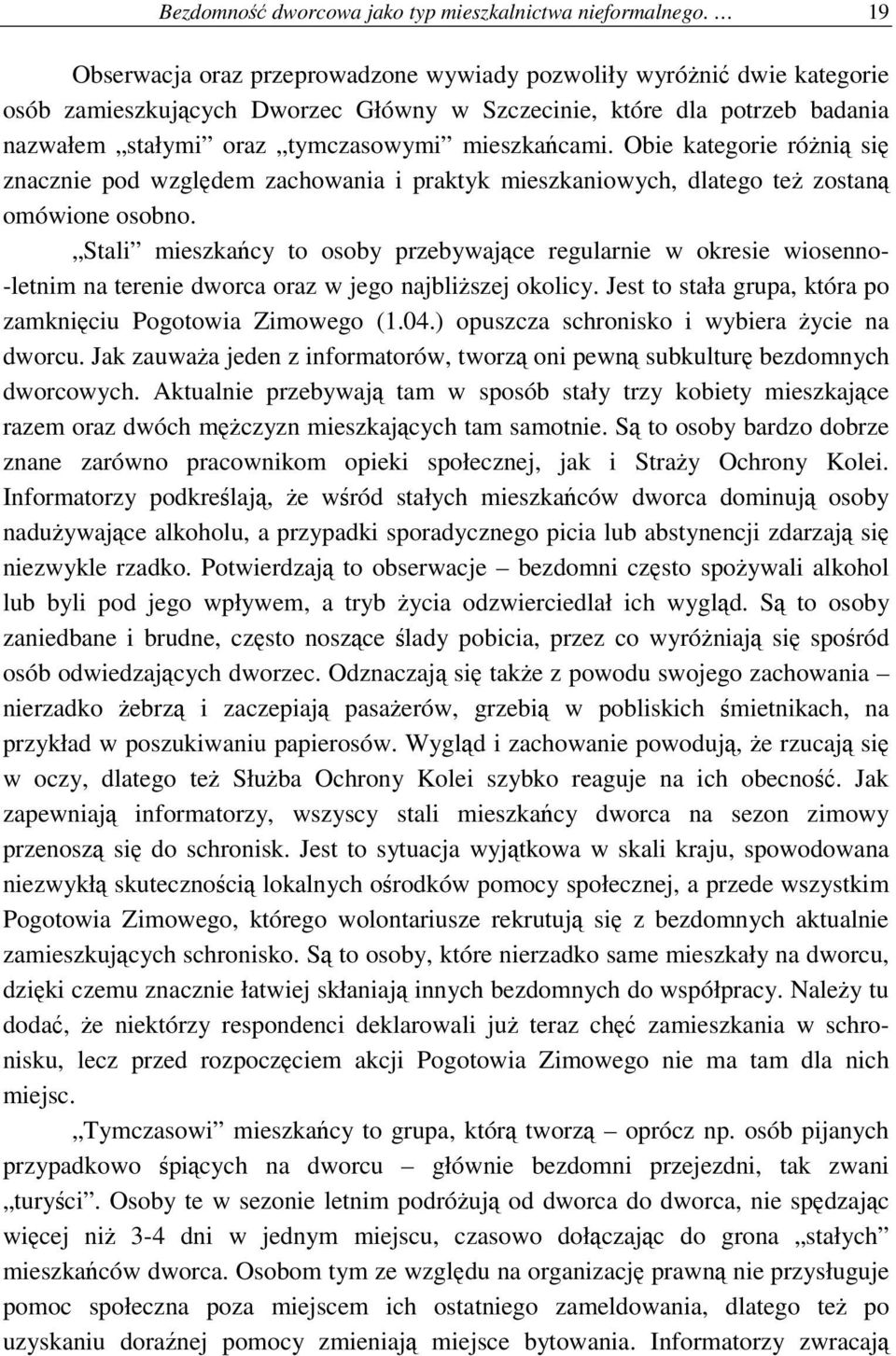 Obie kategorie róŝnią się znacznie pod względem zachowania i praktyk mieszkaniowych, dlatego teŝ zostaną omówione osobno.