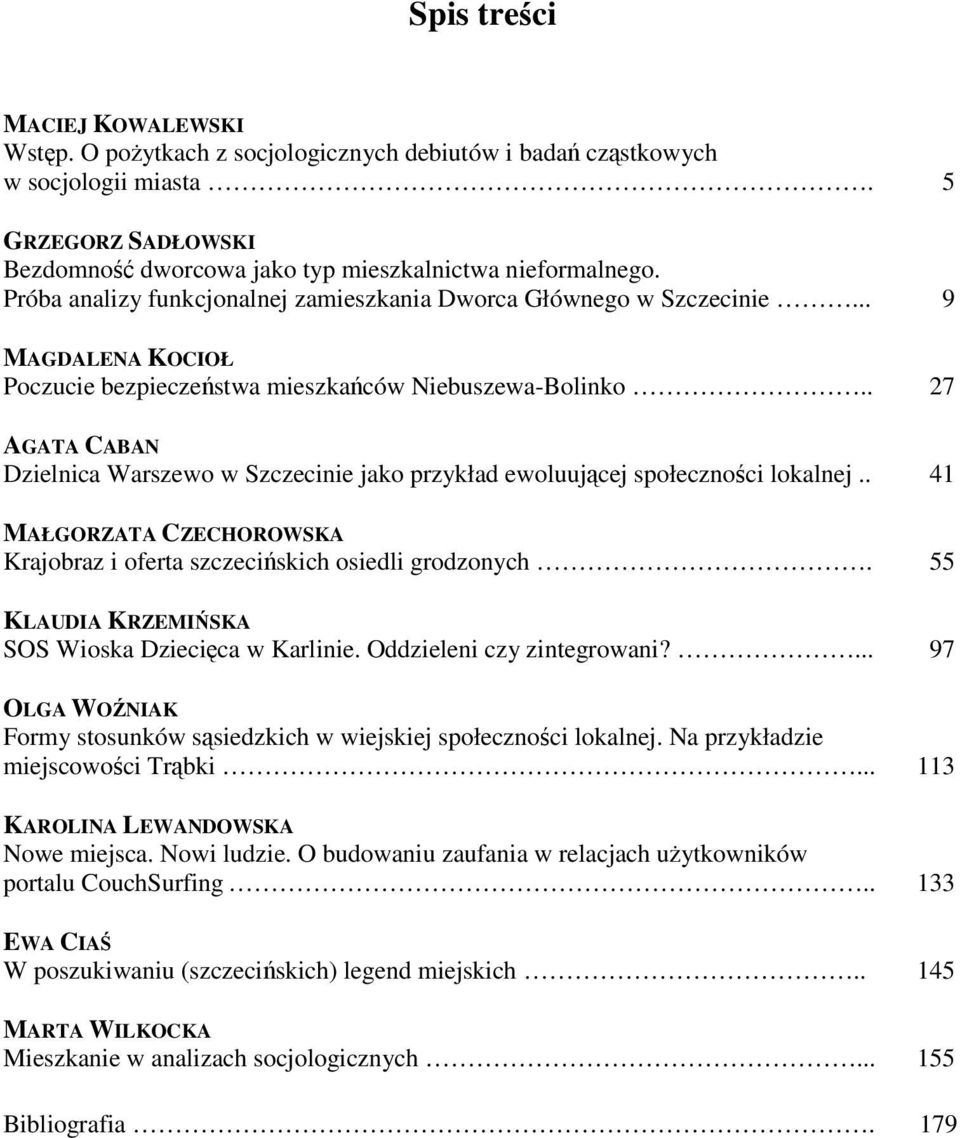 . 27 AGATA CABAN Dzielnica Warszewo w Szczecinie jako przykład ewoluującej społeczności lokalnej.. 41 MAŁGORZATA CZECHOROWSKA Krajobraz i oferta szczecińskich osiedli grodzonych.