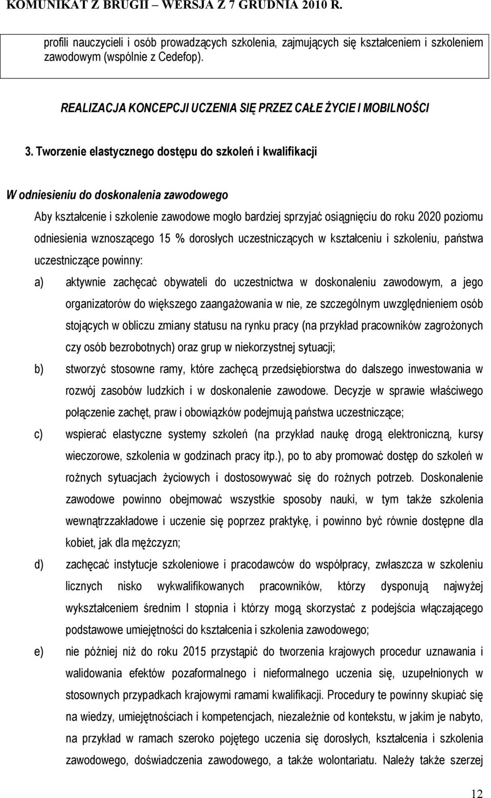 odniesienia wznoszącego 15 % dorosłych uczestniczących w kształceniu i szkoleniu, państwa uczestniczące powinny: a) aktywnie zachęcać obywateli do uczestnictwa w doskonaleniu zawodowym, a jego