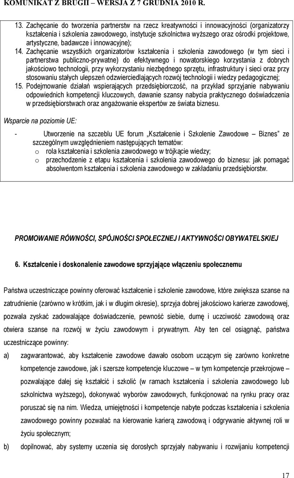 Zachęcanie wszystkich organizatorów kształcenia i szkolenia zawodowego (w tym sieci i partnerstwa publiczno-prywatne) do efektywnego i nowatorskiego korzystania z dobrych jakościowo technologii, przy