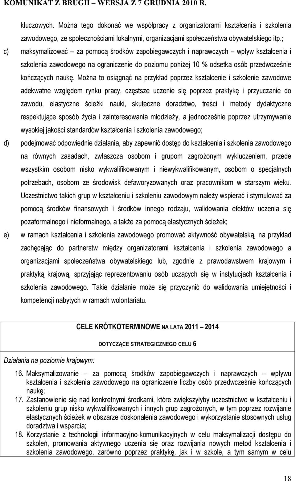 Można to osiągnąć na przykład poprzez kształcenie i szkolenie zawodowe adekwatne względem rynku pracy, częstsze uczenie się poprzez praktykę i przyuczanie do zawodu, elastyczne ścieżki nauki,