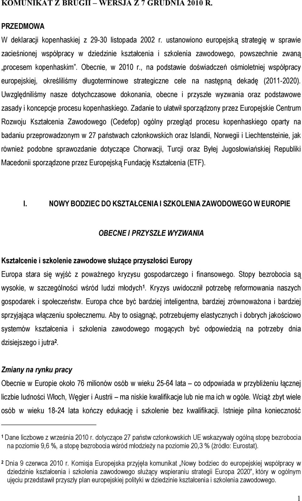 , na podstawie doświadczeń ośmioletniej współpracy europejskiej, określiliśmy długoterminowe strategiczne cele na następną dekadę (2011-2020).