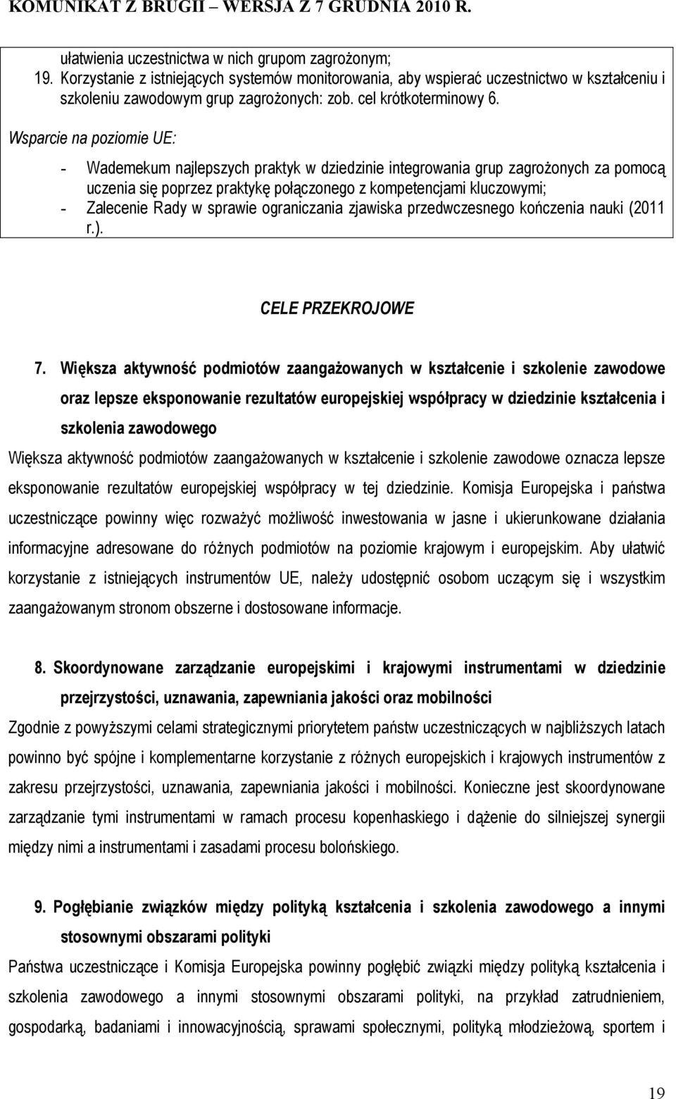 Wsparcie na poziomie UE: - Wademekum najlepszych praktyk w dziedzinie integrowania grup zagrożonych za pomocą uczenia się poprzez praktykę połączonego z kompetencjami kluczowymi; - Zalecenie Rady w