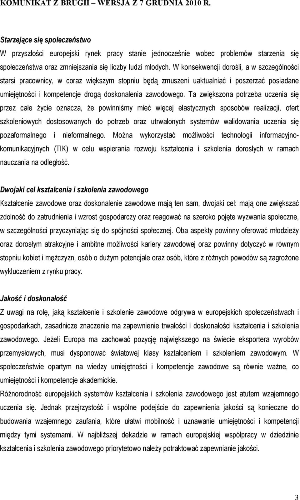 Ta zwiększona potrzeba uczenia się przez całe życie oznacza, że powinniśmy mieć więcej elastycznych sposobów realizacji, ofert szkoleniowych dostosowanych do potrzeb oraz utrwalonych systemów