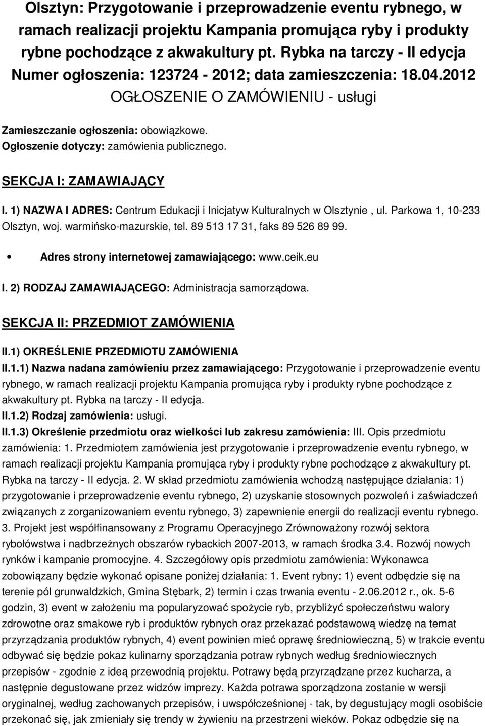 Ogłoszenie dotyczy: zamówienia publicznego. SEKCJA I: ZAMAWIAJĄCY I. 1) NAZWA I ADRES: Centrum Edukacji i Inicjatyw Kulturalnych w Olsztynie, ul. Parkowa 1, 10-233 Olsztyn, woj.