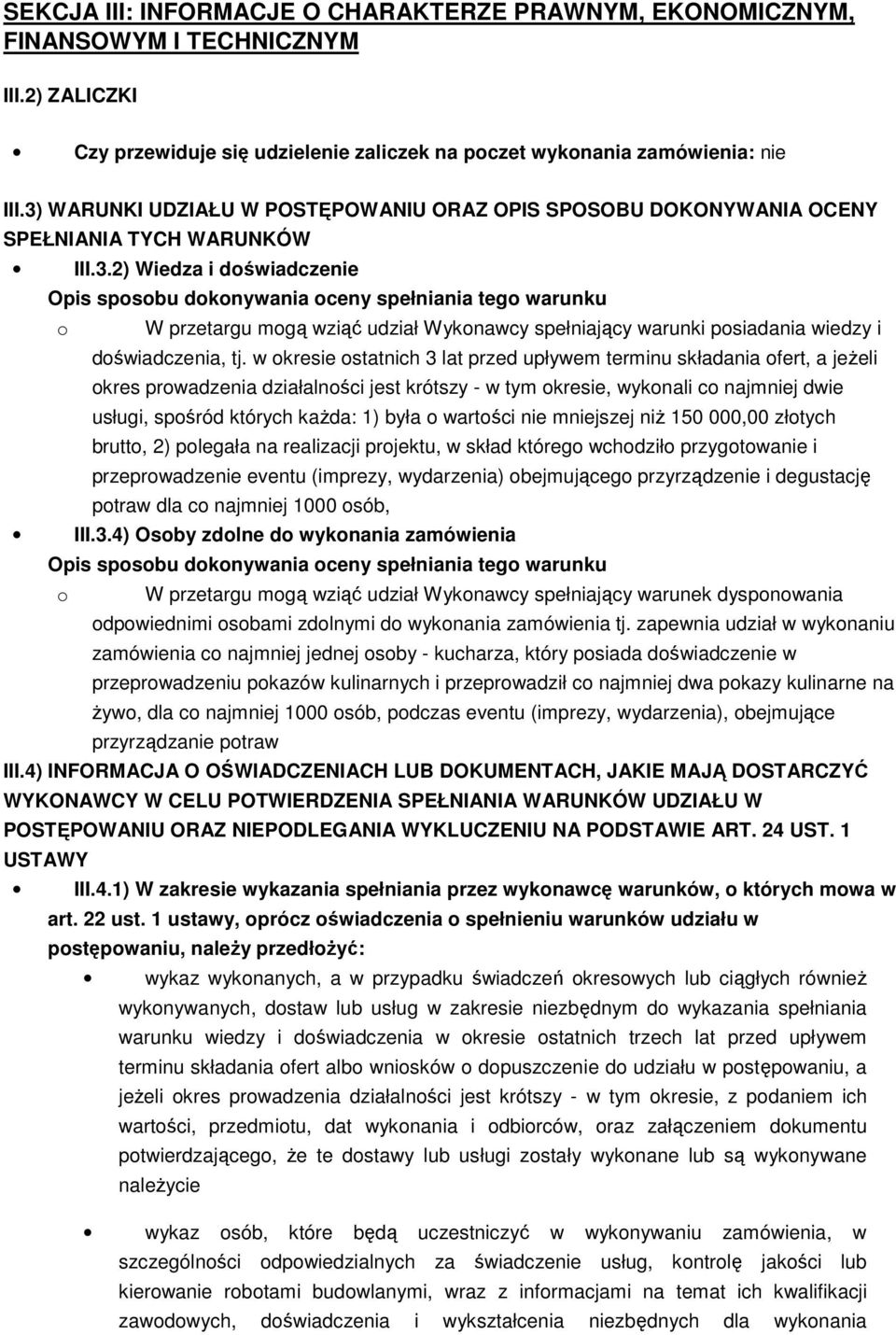 w okresie ostatnich 3 lat przed upływem terminu składania ofert, a jeŝeli okres prowadzenia działalności jest krótszy - w tym okresie, wykonali co najmniej dwie usługi, spośród których kaŝda: 1) była