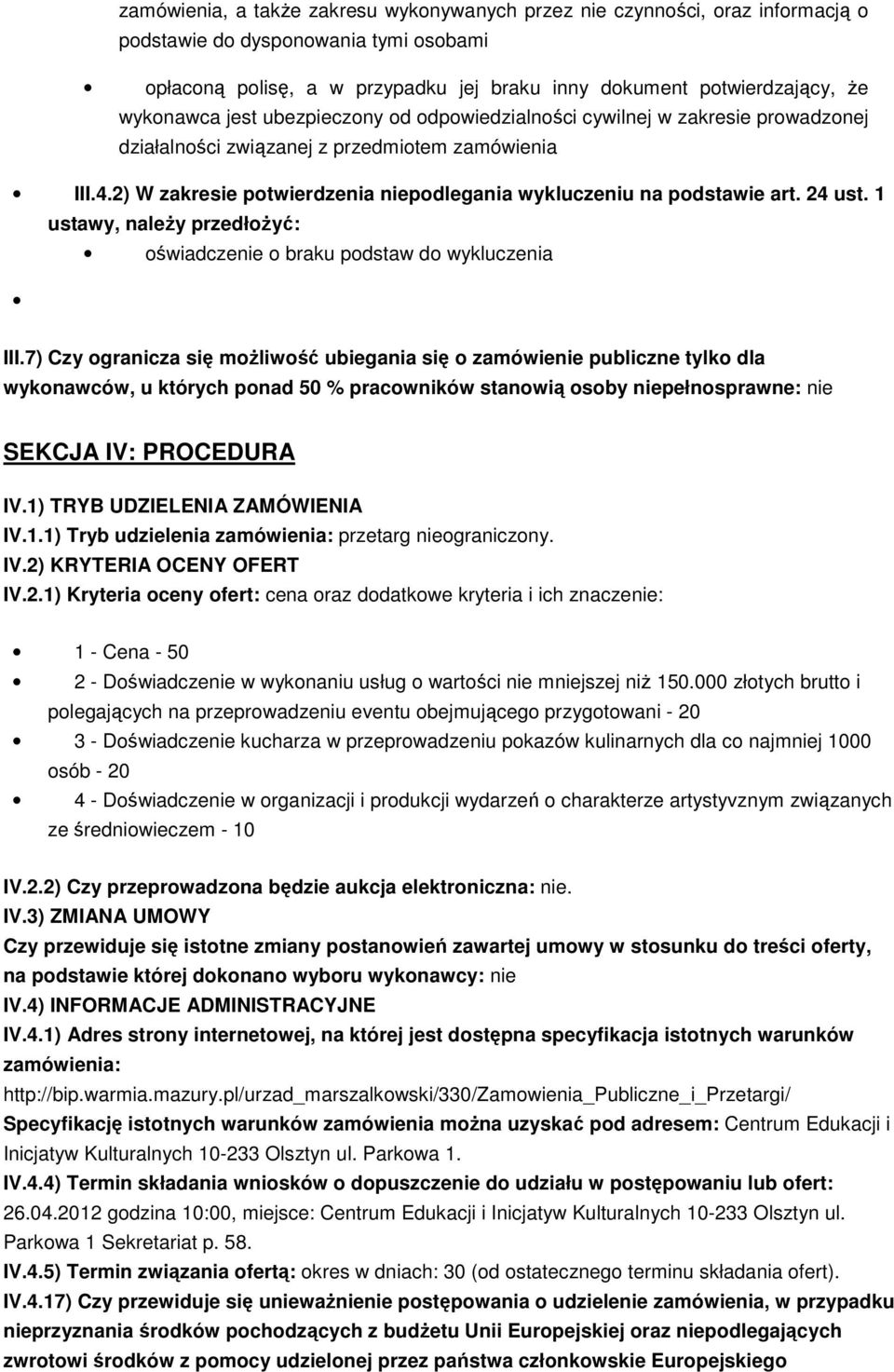 2) W zakresie potwierdzenia niepodlegania wykluczeniu na podstawie art. 24 ust. 1 ustawy, naleŝy przedłoŝyć: oświadczenie o braku podstaw do wykluczenia III.