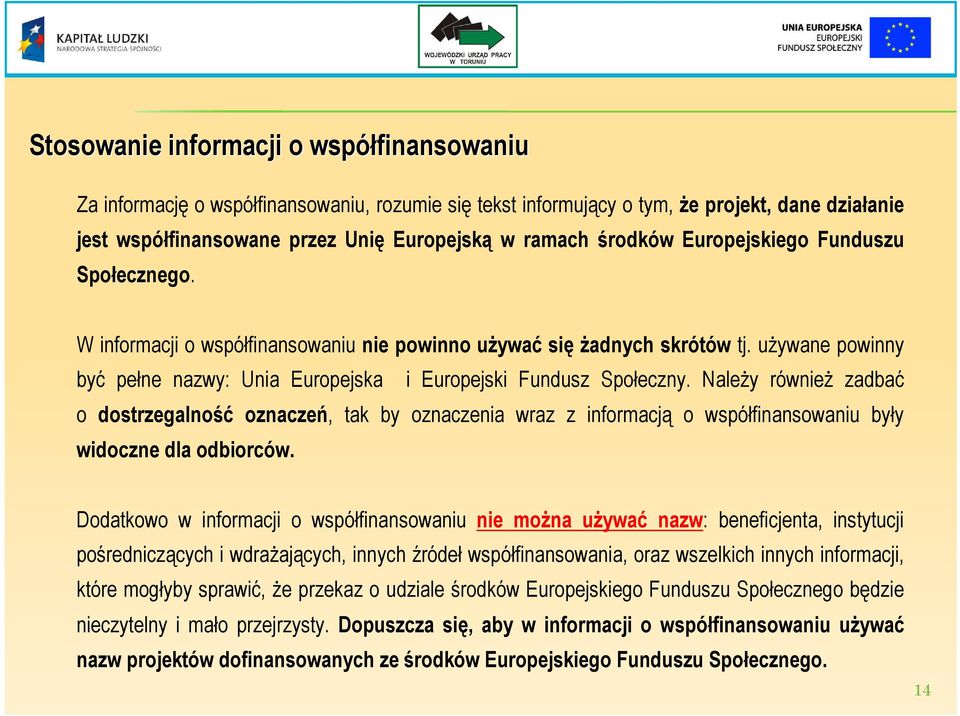 NaleŜy równieŝ zadbać o dostrzegalność oznaczeń, tak by oznaczenia wraz z informacją o współfinansowaniu były widoczne dla odbiorców.