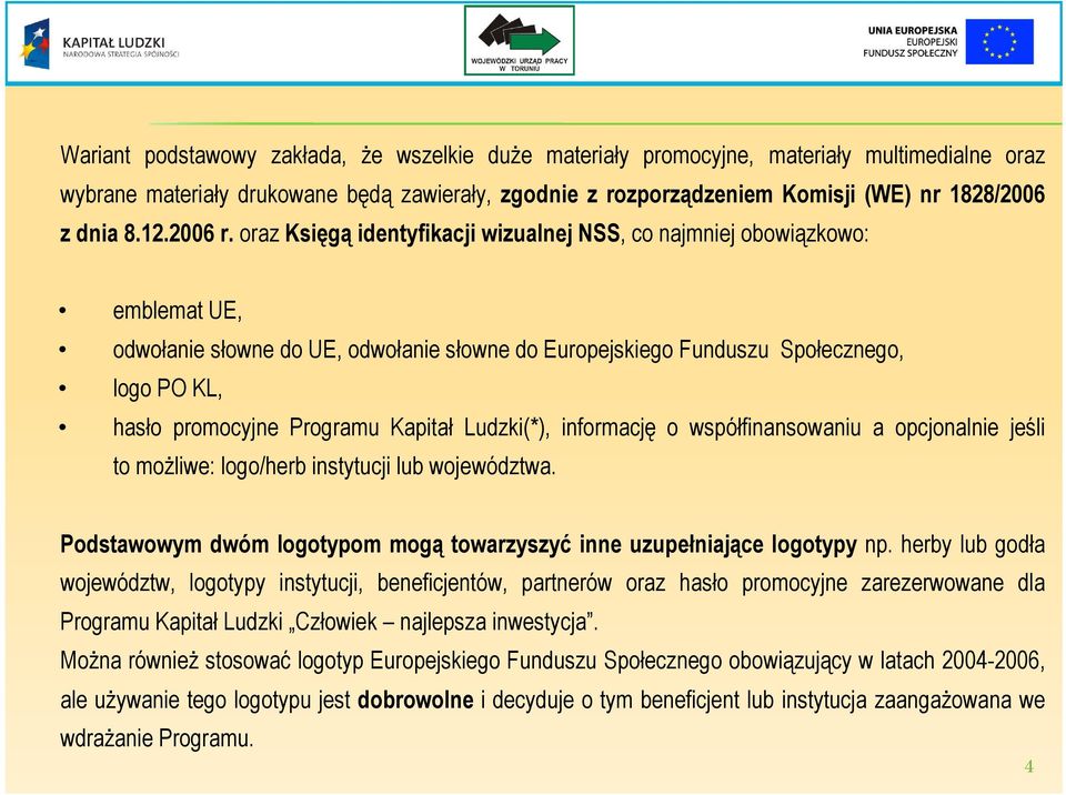 oraz Księgą identyfikacji wizualnej NSS, co najmniej obowiązkowo: emblemat UE, odwołanie słowne do UE, odwołanie słowne do Europejskiego Funduszu Społecznego, logo PO KL, hasło promocyjne Programu